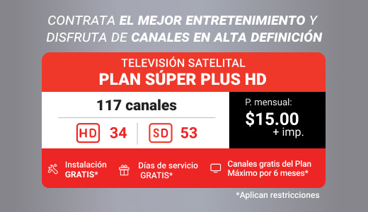 Contrata el Plan SÚPER HD de Televisión Satelital y disfruta de más canales e instalación gratis